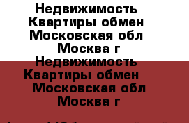 Недвижимость.  Квартиры обмен - Московская обл., Москва г. Недвижимость » Квартиры обмен   . Московская обл.,Москва г.